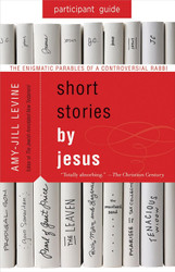 Short Stories by Jesus Participant Guide: The Enigmatic Parables of a