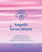 Angelic Invocations: Angelic Energy Prayers & Empowering Invocations