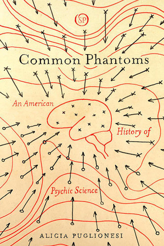Common Phantoms: An American History of Psychic Science