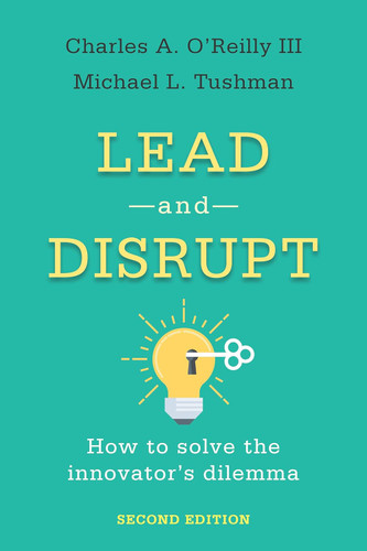 Lead and Disrupt: How to Solve the Innovator's Dilemma
