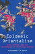 Epidemic Orientalism: Race Capital and the Governance of Infectious