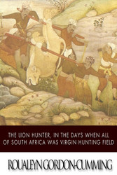 The Lion Hunter in the Days when All of South Africa Was Virgin