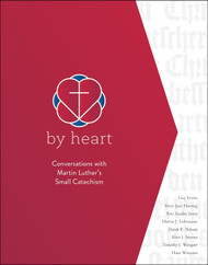 By Heart: Conversations with Martin Luther's Small Catechism