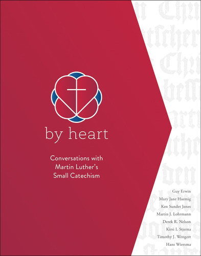 By Heart: Conversations with Martin Luther's Small Catechism