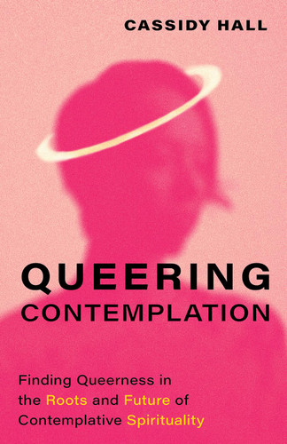 Queering Contemplation: Finding Queerness in the Roots and Future of