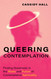Queering Contemplation: Finding Queerness in the Roots and Future of