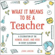 What It Means to Be a Teacher: A Celebration of the Humor Heart and