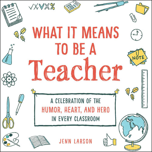 What It Means to Be a Teacher: A Celebration of the Humor Heart and