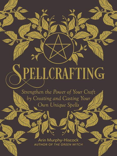Spellcrafting: Strengthen the Power of Your Craft by Creating and