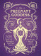 The Pregnant Goddess: Your Guide to Traditions Rituals and Blessings