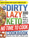 The DIRTY LAZY KETO No Time to Cook Cookbook: 100 Easy Recipes Ready