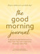 The Good Morning Journal: 5-Minute Guided Reflections to Start Your