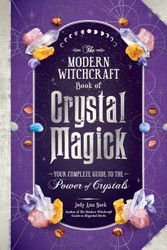 The Modern Witchcraft Book of Crystal Magick: Your Complete Guide to
