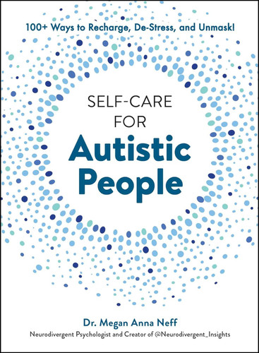 Self-Care for Autistic People: 100+ Ways to Recharge De-Stress and
