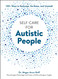 Self-Care for Autistic People: 100+ Ways to Recharge De-Stress and