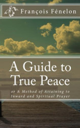A Guide to True Peace: or A Method of Attaining to Inward and