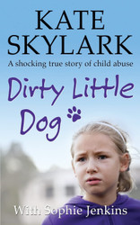 Dirty Little Dog: A Horrifying True Story of Child Abuse and the
