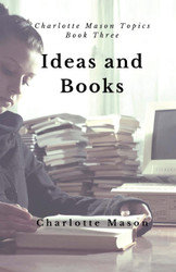 Ideas and Books: The Means of Education (Charlotte Mason Topics)