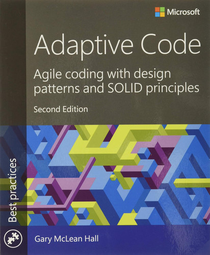 Adaptive Code: Agile coding with design patterns and SOLID principles