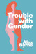 Trouble With Gender: Sex Facts Gender Fictions