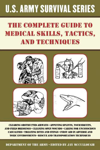 The Complete U.S. Army Survival Guide to Medical Skills Tactics and