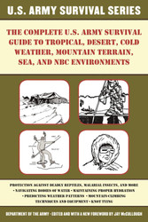 The Complete U.S. Army Survival Guide to Tropical Desert Cold Weather
