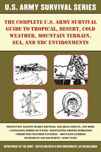 The Complete U.S. Army Survival Guide to Tropical Desert Cold Weather The Complete U.S. Army Survival Guide to Tropical Desert Cold Weather