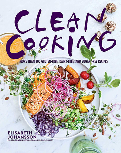 Clean Cooking: More Than 100 Gluten-Free Dairy-Free and Sugar-Free