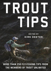 Trout Tips: More than 250 fly-fishing tips from the members of Trout