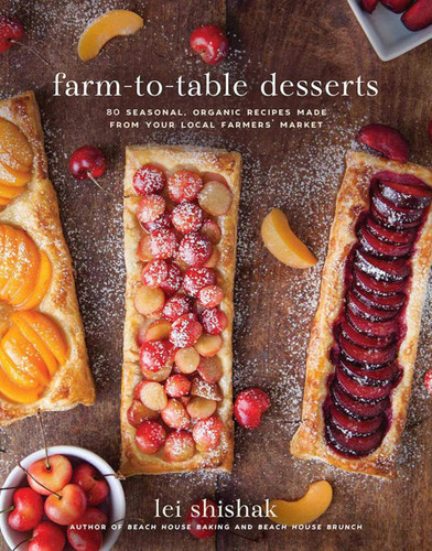 Farm-to-Table Desserts: 80 Seasonal Organic Recipes Made from Your