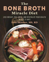 The Bone Broth Miracle Diet: Lose Weight Feel Great and Revitalize
