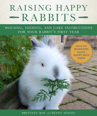 Raising Happy Rabbits: Housing Feeding and Care Instructions for Your