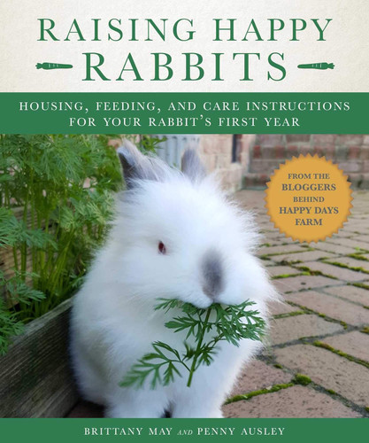 Raising Happy Rabbits: Housing Feeding and Care Instructions for Your