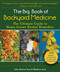 The Big Book of Backyard Medicine: The Ultimate Guide to Home-Grown