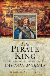 The Pirate King: The Incredible Story of the Real Captain Morgan