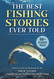 The Best Fishing Stories Ever Told: 50+ Classic Tales