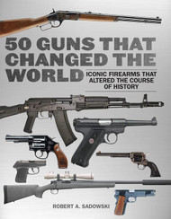 50 Guns That Changed the World: Iconic Firearms That Altered the