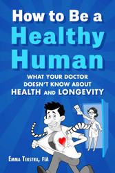 How to Be a Healthy Human: What Your Doctor Doesn't Know about Health