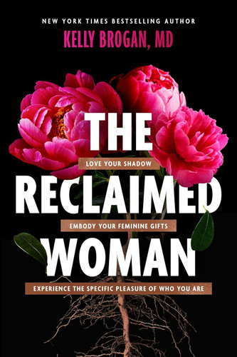 The Reclaimed Woman: Love Your Shadow Embody Your Feminine Gifts