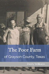 The Poor Farm: of Grayson County Texas