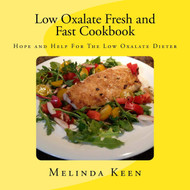 Low Oxalate Fresh and Fast Cookbook: Hope and Help For The Low