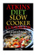 Atkins Diet Slow Cooker Cookbook: Easy to Prepare Recipes for Your