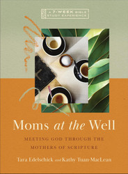Moms at the Well: Meeting God Through the Mothers of Scripture A