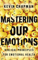Mastering Our Emotions: Biblical Principles for Emotional Health
