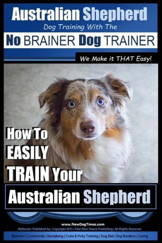 Australian Shepherd Dog Training with the ~ No Brainer Dog Trainer ~