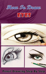 How To Draw Eyes: Pencil Drawings Step by Step Book: Pencil Drawing