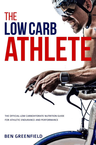 The Low-Carb Athlete: The Official Low-Carbohydrate Nutrition Guide