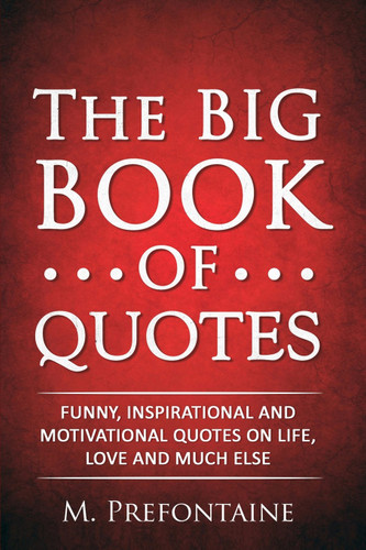 The Big Book of Quotes: Funny Inspirational and Motivational Quotes