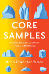 Core Samples: A Climate Scientist's Experiments in Politics and