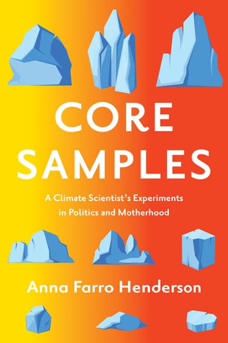 Core Samples: A Climate Scientist's Experiments in Politics and